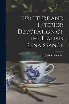 Furniture and Interior Decoration of the Italian Renaissance - Frida Schottmuller - cover