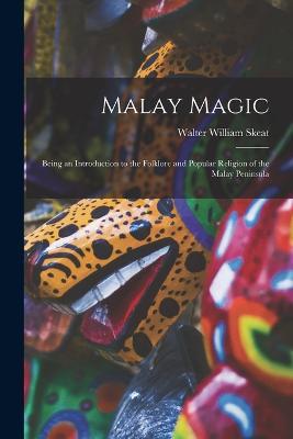 Malay Magic: Being an Introduction to the Folklore and Popular Religion of the Malay Peninsula - Walter William Skeat - cover