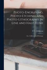 Photo-Engraving, Photo-Etching, and Photo-Lithography in Line and Half-Tone: Also, Collotype and Heliotype