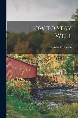 How to Stay Well - Larson Christian D (Christian Daa) - cover
