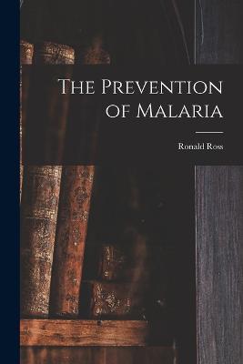 The Prevention of Malaria - Ronald Ross - cover