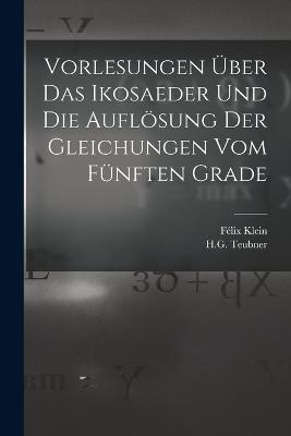 Vorlesungen UEber das Ikosaeder und die Aufloesung der Gleichungen vom Funften Grade - Felix Klein - cover