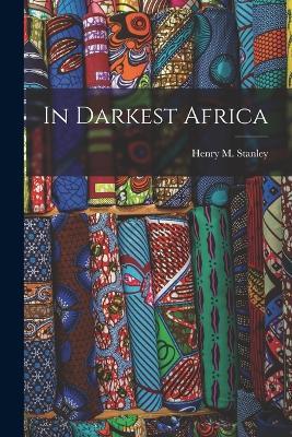 In Darkest Africa - Henry M Stanley - cover