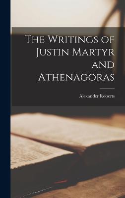 The Writings of Justin Martyr and Athenagoras - Alexander Roberts - cover