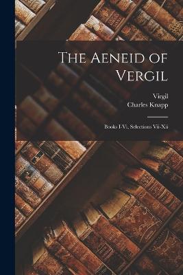 The Aeneid of Vergil: Books I-Vi, Selections Vii-Xii - Virgil,Charles Knapp - cover