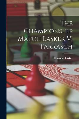 The Championship Match Lasker V. Tarrasch - Emanuel Lasker - cover