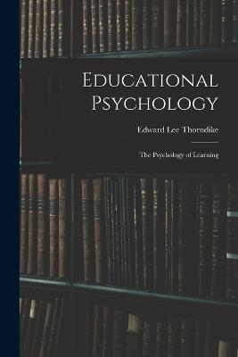 Educational Psychology: The Psychology of Learning - Edward Lee Thorndike - cover