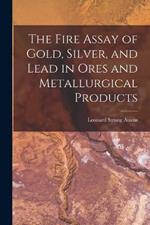 The Fire Assay of Gold, Silver, and Lead in Ores and Metallurgical Products