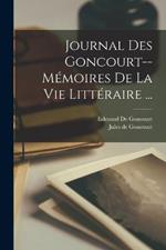 Journal Des Goncourt--Mémoires De La Vie Littéraire ...