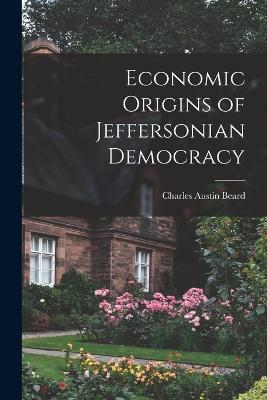 Economic Origins of Jeffersonian Democracy - Charles Austin Beard - cover