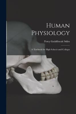 Human Physiology; a Textbook for High Schools and Colleges - Percy Goldthwait Stiles - cover