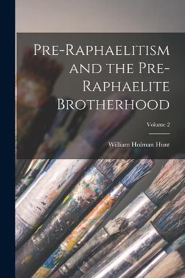 Pre-Raphaelitism and the Pre-Raphaelite Brotherhood; Volume 2 - William Holman Hunt - cover
