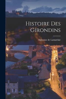 Histoire des Girondins - Alphonse De Lamartine - cover