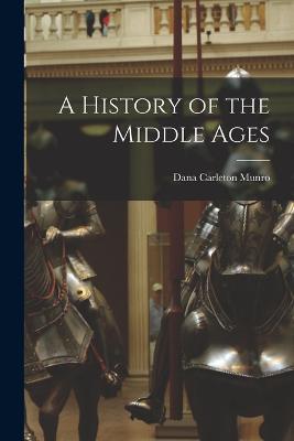 A History of the Middle Ages - Dana Carleton Munro - cover