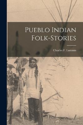 Pueblo Indian Folk-Stories - Charles F Lummis - cover