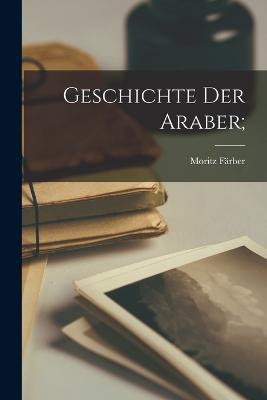 Geschichte der Araber; - Moritz Färber - cover