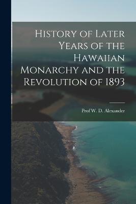History of Later Years of the Hawaiian Monarchy and the Revolution of 1893 - Alexander - cover
