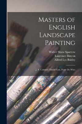 Masters of English Landscape Painting: J. S. Cotman. David Cox, Peter De Wint - Alfred Lys Baldry,Laurence Binyon,Walter Shaw Sparrow - cover
