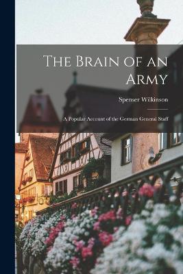 The Brain of an Army: A Popular Account of the German General Staff - Spenser Wilkinson - cover