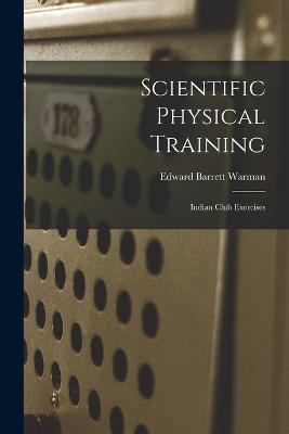 Scientific Physical Training; Indian Club Exercises - Edward Barrett Warman - cover