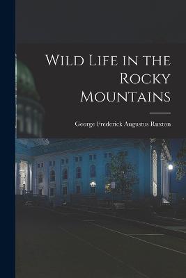 Wild Life in the Rocky Mountains - George Frederick Augustus Ruxton - cover