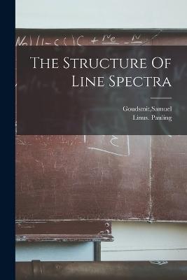 The Structure Of Line Spectra - Linus Pauling,Samuel Goudsmit - cover
