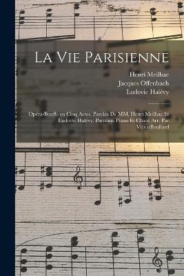 La vie parisienne: Opéra-bouffe en cinq actes. Paroles de MM. Henri Meilhac et Ludovic Halévy. Partition piano et chant arr. par VictorBoullard - Jacques Offenbach,Meilhac Henri 1831-1897,Halévy Ludovic 1834-1908 - cover