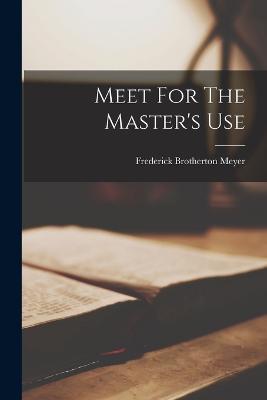 Meet For The Master's Use - Frederick Brotherton Meyer - cover