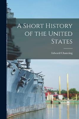 A Short History of the United States - Edward Channing - cover