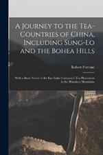 A Journey to the Tea-Countries of China, Including Sung-Lo and the Bohea Hills: With a Short Notice of the East India Company's Tea Plantations in the Himalaya Mountains