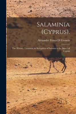 Salaminia (Cyprus).: The History, Treasures, & Antiquities of Salamis in the Island of Cyprus - Alexander Palma Di Cesnola - cover