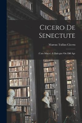 Cicero De Senectute: (cato Major) A Dialogue On Old Age - Marcus Tullius Cicero - cover