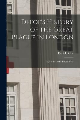 Defoe's History of the Great Plague in London: A Journal of the Plague Year - Daniel Defoe - cover