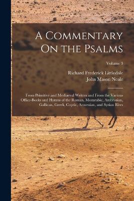 A Commentary On the Psalms: From Primitive and Mediaeval Writers and From the Various Office-Books and Hymns of the Roman, Mozarabic, Ambrosian, Gallican, Greek, Coptic, Armenian, and Syrian Rites; Volume 3 - John Mason Neale,Richard Frederick Littledale - cover