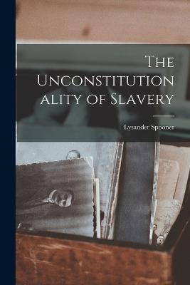 The Unconstitutionality of Slavery - Lysander Spooner - cover