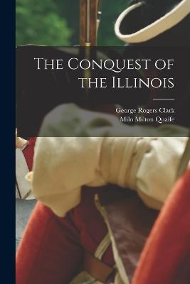 The Conquest of the Illinois - Milo Milton Quaife,George Rogers Clark - cover