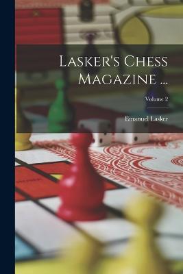 Lasker's Chess Magazine ...; Volume 2 - Emanuel Lasker - cover