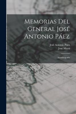 Memorias del general José Antonio Páez: Autobiografía - José Antonio Páez,José Martí - cover
