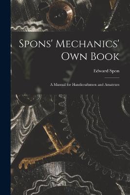 Spons' Mechanics' Own Book: A Manual for Handicraftsmen and Amateurs - Edward Spon - cover