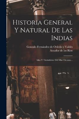 Historia General Y Natural De Las Indias: Islas Y Tierrafirme Del Mar Oceano... - cover