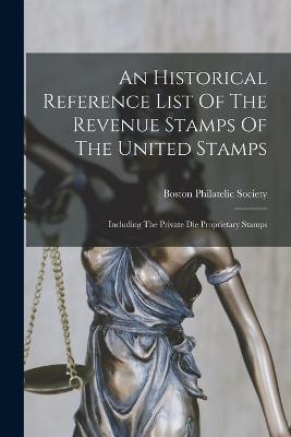 An Historical Reference List Of The Revenue Stamps Of The United Stamps: Including The Private Die Proprietary Stamps - Boston Philatelic Society - cover
