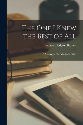 The One I Knew the Best of All: A Memory of the Mind of a Child - Frances Hodgson Burnett - cover