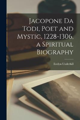 Jacopone da Todi, Poet and Mystic, 1228-1306, a Spiritual Biography - Underhill Evelyn - cover