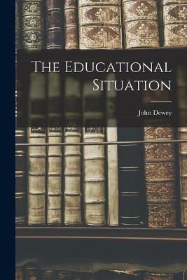 The Educational Situation - John Dewey - cover