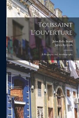 Toussaint L'ouverture: A Biography and Autobiography - John Relly Beard,James Redpath - cover