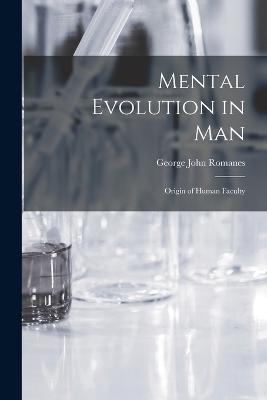 Mental Evolution in Man: Origin of Human Faculty - George John Romanes - cover
