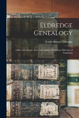 Eldredge Genealogy: A Record of Some of the Descendants of William Eldredge of Yarmouth - Zoeth Skinner Eldredge - cover