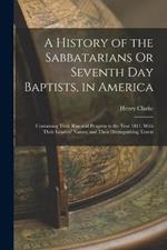 A History of the Sabbatarians Or Seventh Day Baptists, in America; Containing Their Rise and Progress to the Year 1811, With Their Leaders' Names, and Their Distinguishing Tenets