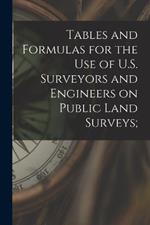 Tables and Formulas for the use of U.S. Surveyors and Engineers on Public Land Surveys;