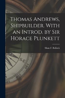 Thomas Andrews, Shipbuilder. With an Introd. by Sir Horace Plunkett - Shan F Bullock - cover